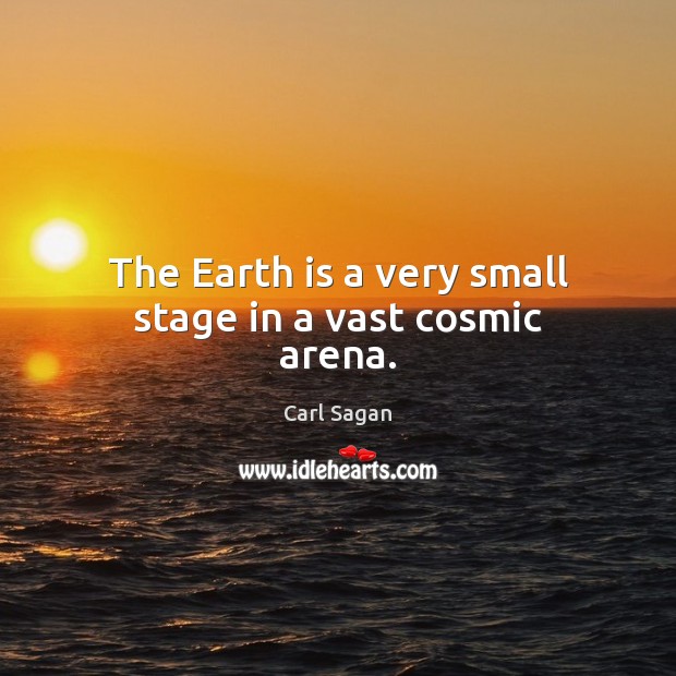 The Earth is a very small stage in a vast cosmic arena. Image