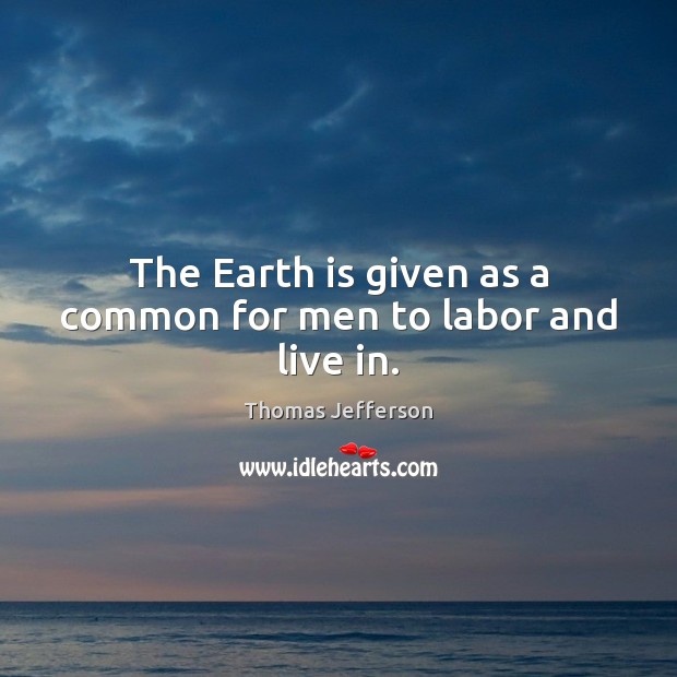 The Earth is given as a common for men to labor and live in. Image