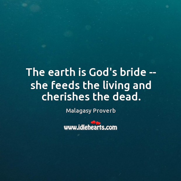 The earth is God’s bride — she feeds the living and cherishes the dead. Image