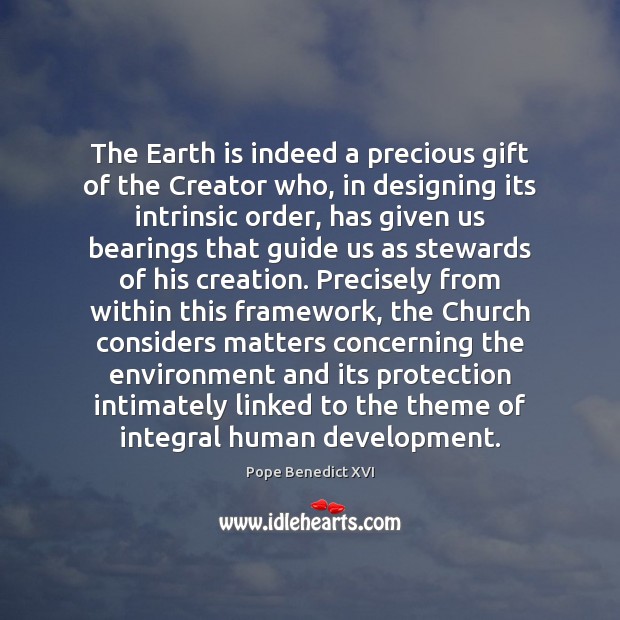 The Earth is indeed a precious gift of the Creator who, in Pope Benedict XVI Picture Quote