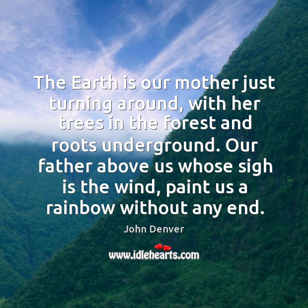 The Earth is our mother just turning around, with her trees in John Denver Picture Quote
