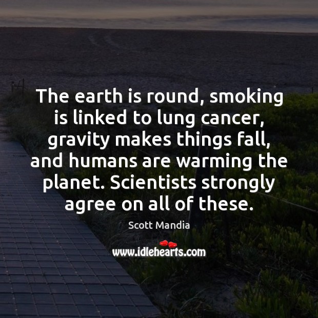 The earth is round, smoking is linked to lung cancer, gravity makes Smoking Quotes Image