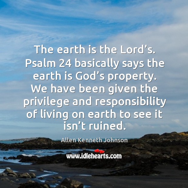 The earth is the lord’s. Psalm 24 basically says the earth is God’s property. Image