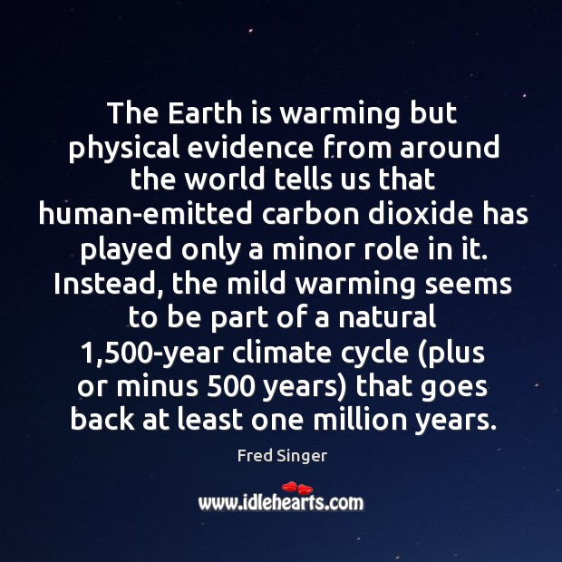 The Earth is warming but physical evidence from around the world tells Fred Singer Picture Quote