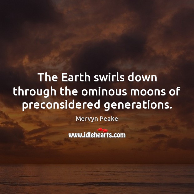 The Earth swirls down through the ominous moons of preconsidered generations. Image