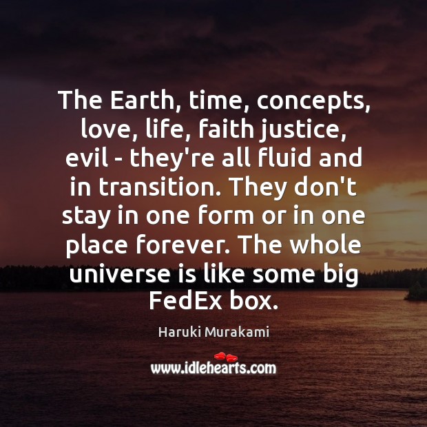 The Earth, time, concepts, love, life, faith justice, evil – they’re all Haruki Murakami Picture Quote