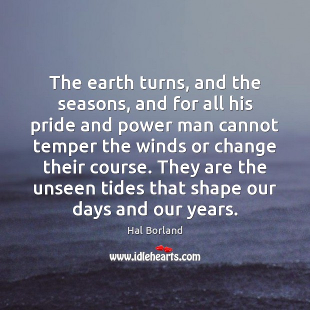 The earth turns, and the seasons, and for all his pride and Hal Borland Picture Quote