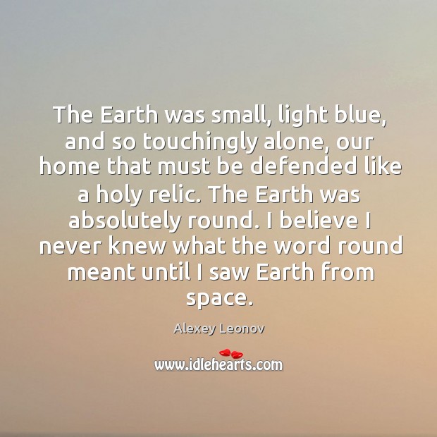 The Earth was small, light blue, and so touchingly alone, our home Image
