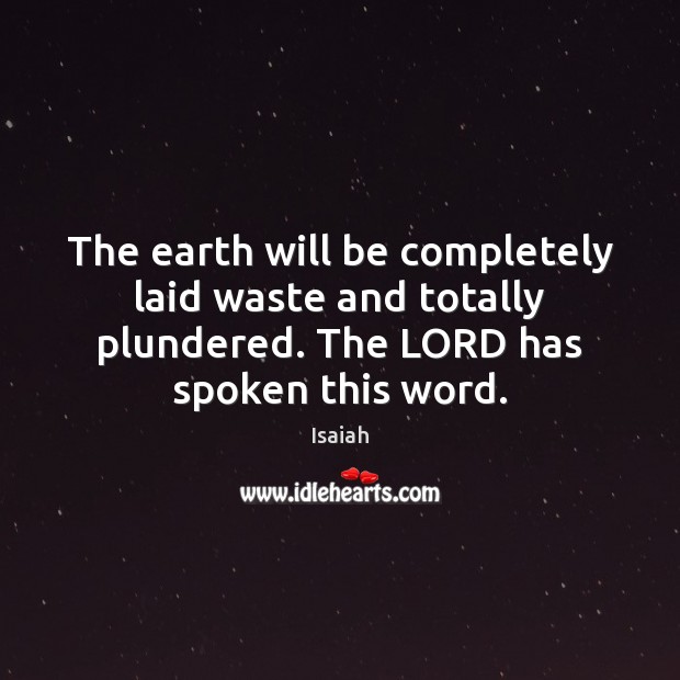The earth will be completely laid waste and totally plundered. The LORD Isaiah Picture Quote