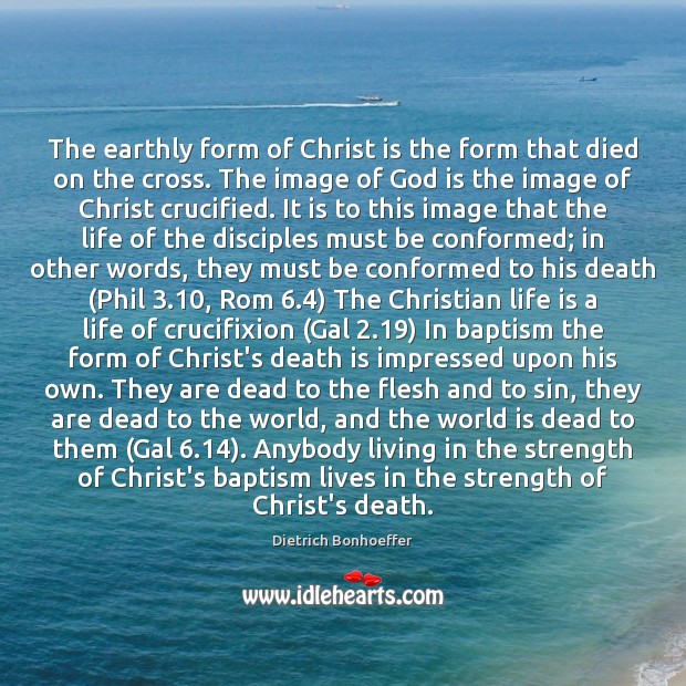 The earthly form of Christ is the form that died on the Dietrich Bonhoeffer Picture Quote