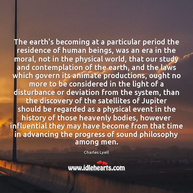 The earth’s becoming at a particular period the residence of human beings, Charles Lyell Picture Quote