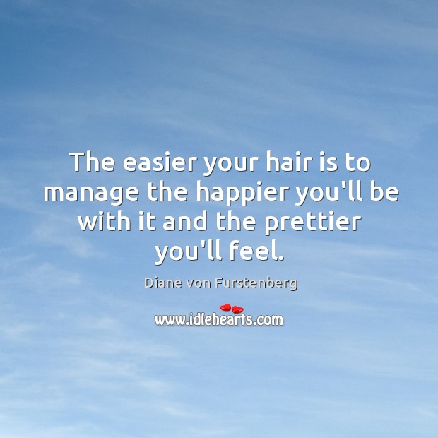 The easier your hair is to manage the happier you’ll be with Diane von Furstenberg Picture Quote