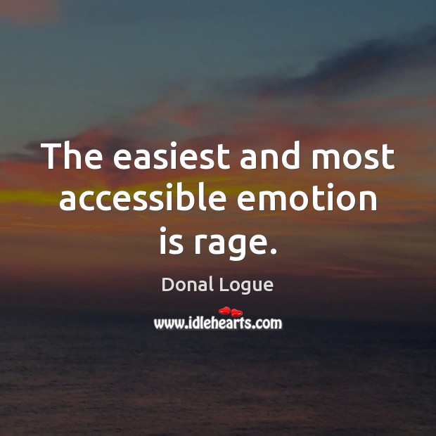 The easiest and most accessible emotion is rage. Donal Logue Picture Quote