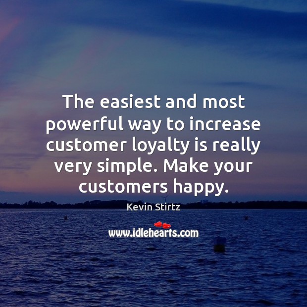 The easiest and most powerful way to increase customer loyalty is really Kevin Stirtz Picture Quote