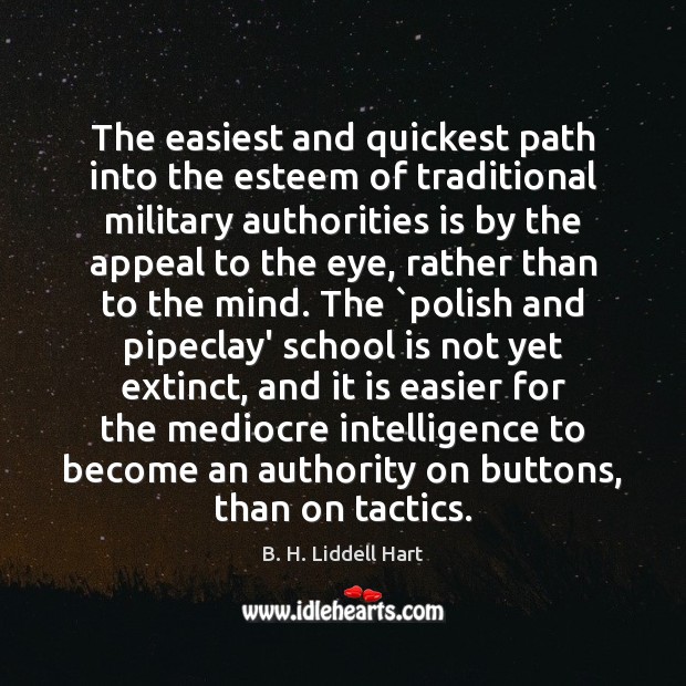 The easiest and quickest path into the esteem of traditional military authorities B. H. Liddell Hart Picture Quote