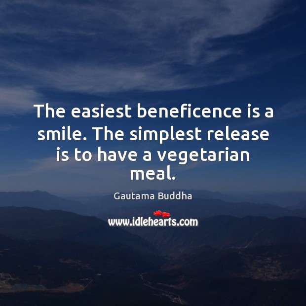 The easiest beneficence is a smile. The simplest release is to have a vegetarian meal. Gautama Buddha Picture Quote