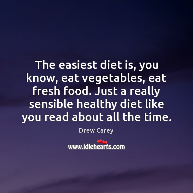 The easiest diet is, you know, eat vegetables, eat fresh food. Just Diet Quotes Image