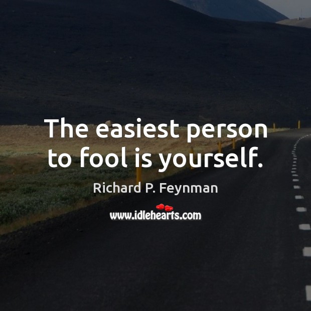The easiest person to fool is yourself. Richard P. Feynman Picture Quote