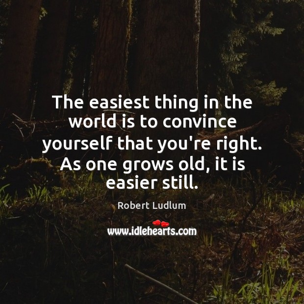 The easiest thing in the world is to convince yourself that you’re Robert Ludlum Picture Quote