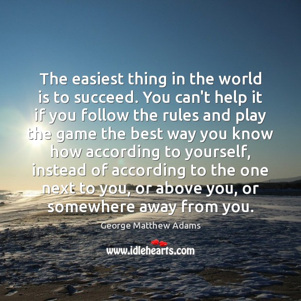 The easiest thing in the world is to succeed. You can’t help George Matthew Adams Picture Quote