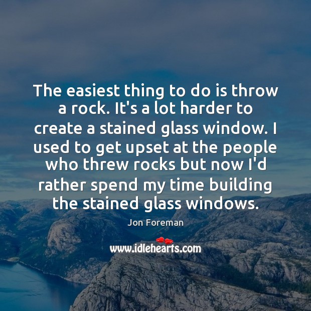 The easiest thing to do is throw a rock. It’s a lot Jon Foreman Picture Quote
