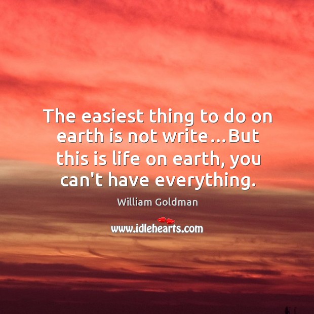 The easiest thing to do on earth is not write…But this William Goldman Picture Quote