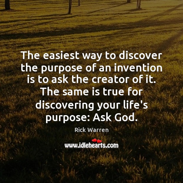 The easiest way to discover the purpose of an invention is to Rick Warren Picture Quote