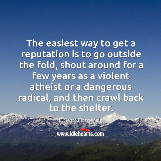 The easiest way to get a reputation is to go outside the fold, shout around for a few years F. Scott Fitzgerald Picture Quote