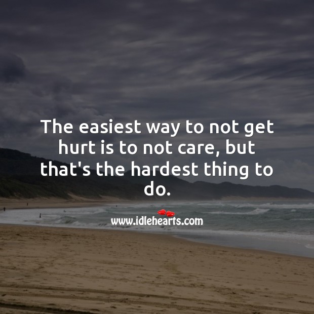 The easiest way to not get hurt is to not care, but that’s the hardest thing to do. Love Hurts Quotes Image