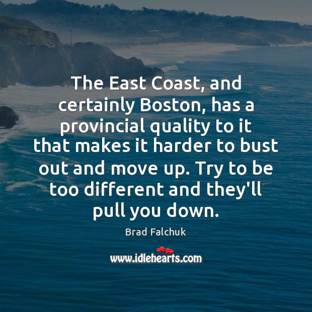 The East Coast, and certainly Boston, has a provincial quality to it Brad Falchuk Picture Quote
