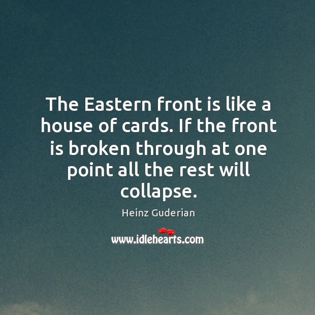 The Eastern front is like a house of cards. If the front Heinz Guderian Picture Quote