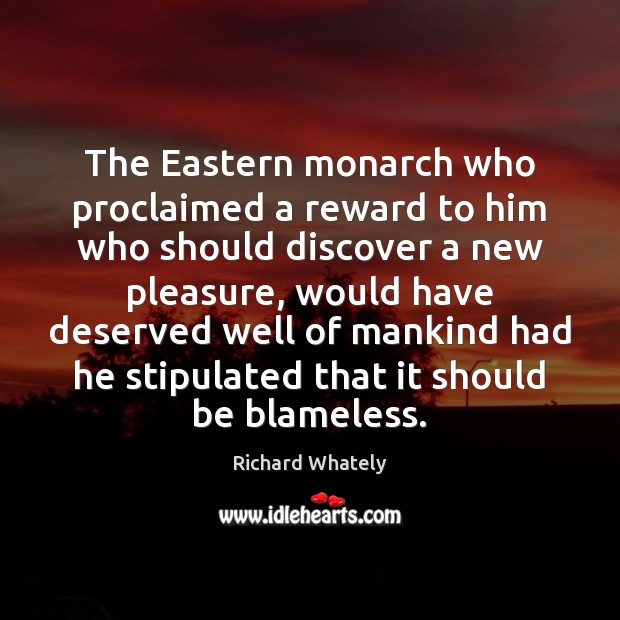The Eastern monarch who proclaimed a reward to him who should discover Richard Whately Picture Quote