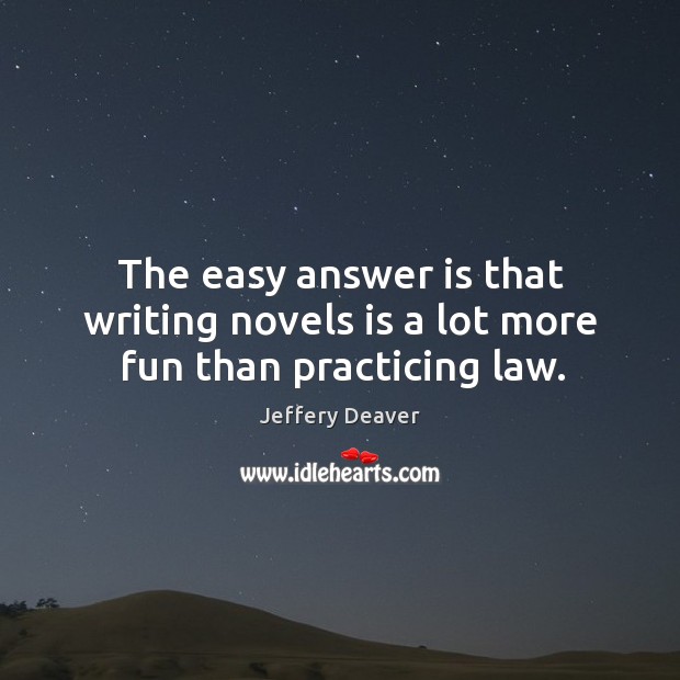The easy answer is that writing novels is a lot more fun than practicing law. Image