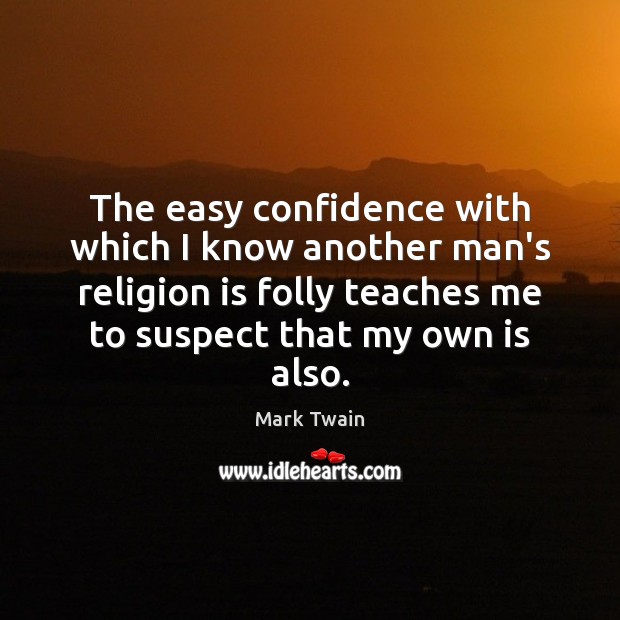The easy confidence with which I know another man’s religion is folly Image