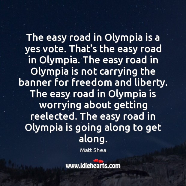 The easy road in Olympia is a yes vote. That’s the easy Matt Shea Picture Quote
