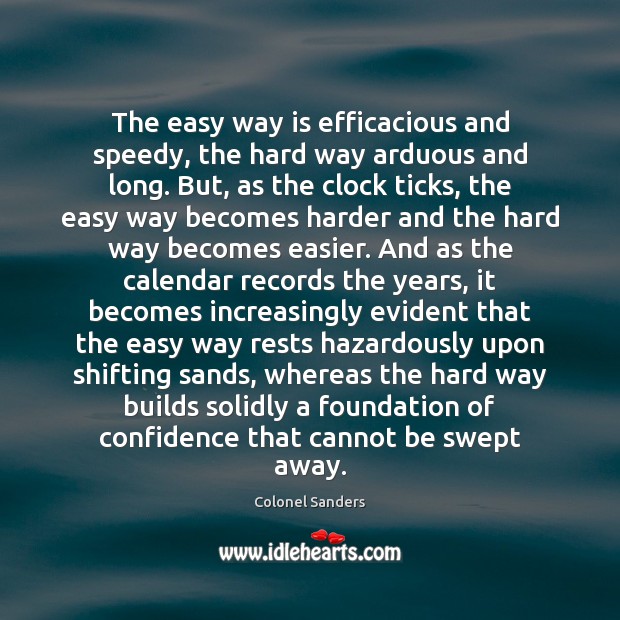 The easy way is efficacious and speedy, the hard way arduous and Colonel Sanders Picture Quote