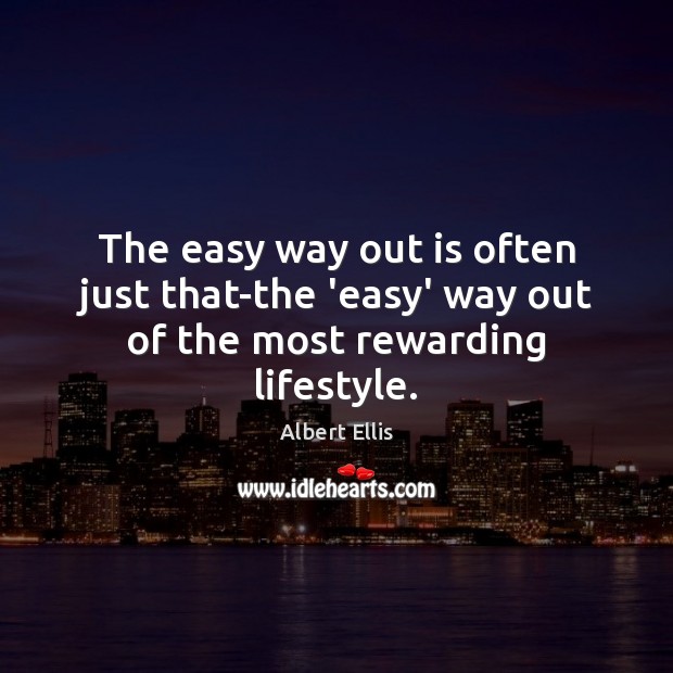 The easy way out is often just that-the ‘easy’ way out of the most rewarding lifestyle. Albert Ellis Picture Quote