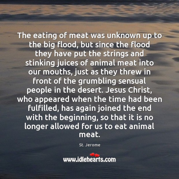 The eating of meat was unknown up to the big flood, but St. Jerome Picture Quote