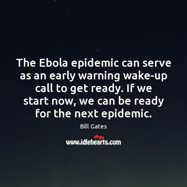 The Ebola epidemic can serve as an early warning wake-up call to Bill Gates Picture Quote