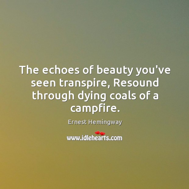 The echoes of beauty you’ve seen transpire, Resound through dying coals of a campfire. Image