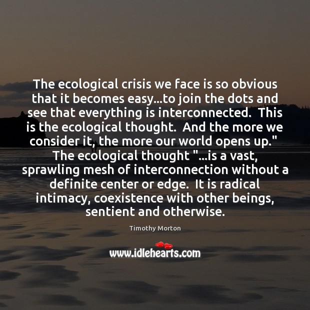 The ecological crisis we face is so obvious that it becomes easy… Coexistence Quotes Image