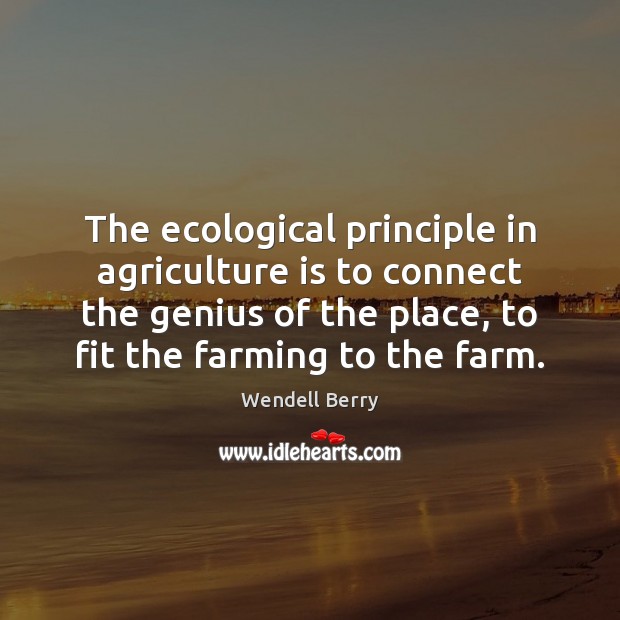The ecological principle in agriculture is to connect the genius of the Agriculture Quotes Image