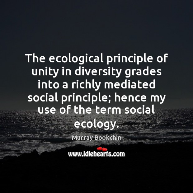 The ecological principle of unity in diversity grades into a richly mediated Murray Bookchin Picture Quote