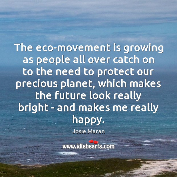The eco-movement is growing as people all over catch on to the Josie Maran Picture Quote
