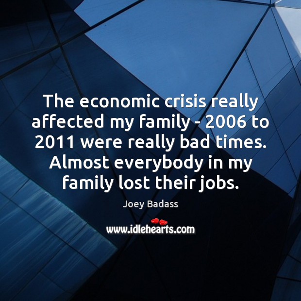 The economic crisis really affected my family – 2006 to 2011 were really bad Image