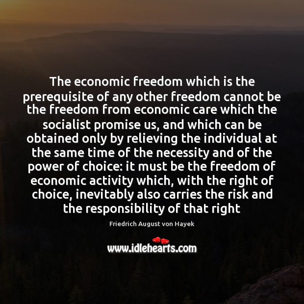The economic freedom which is the prerequisite of any other freedom cannot Friedrich August von Hayek Picture Quote
