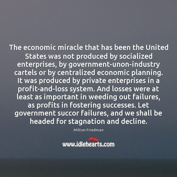The economic miracle that has been the United States was not produced Milton Friedman Picture Quote
