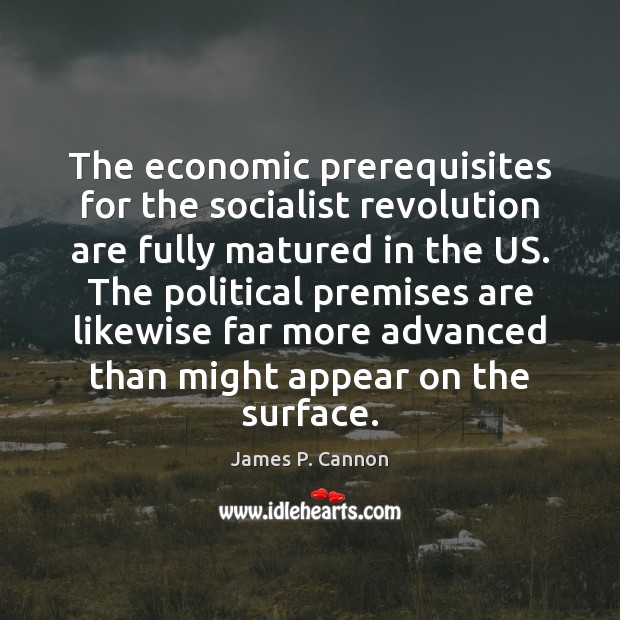 The economic prerequisites for the socialist revolution are fully matured in the James P. Cannon Picture Quote