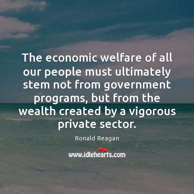 The economic welfare of all our people must ultimately stem not from Image