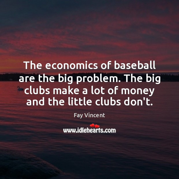 The economics of baseball are the big problem. The big clubs make Image